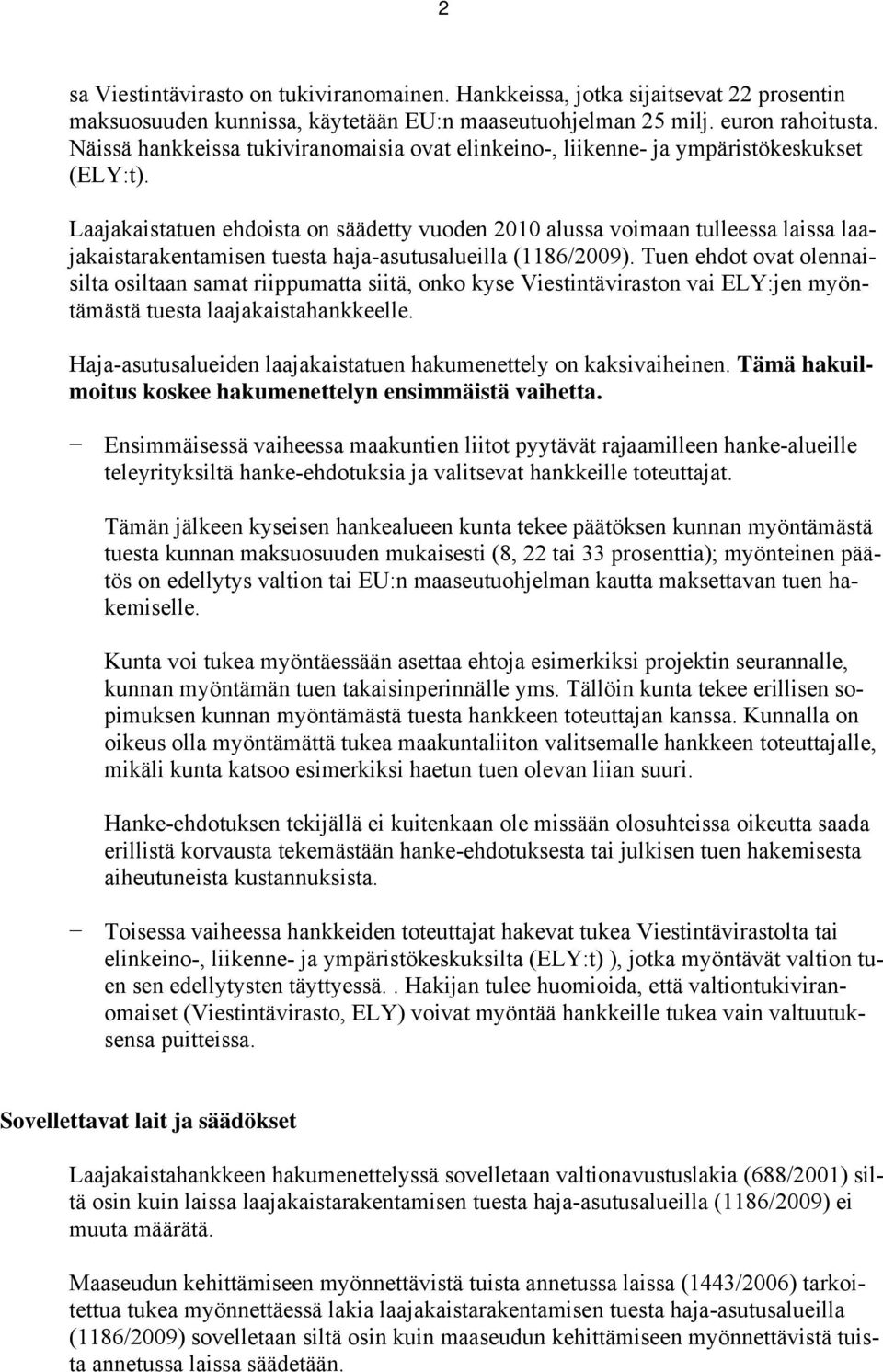 Laajakaistatuen ehdoista on säädetty vuoden 2010 alussa voimaan tulleessa laissa laajakaistarakentamisen tuesta haja-asutusalueilla (1186/2009).