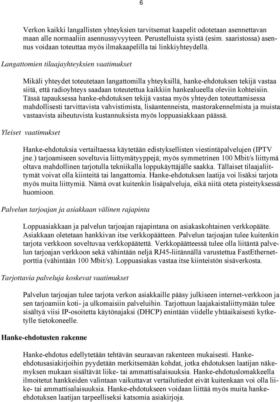 Langattomien tilaajayhteyksien vaatimukset Mikäli yhteydet toteutetaan langattomilla yhteyksillä, hanke-ehdotuksen tekijä vastaa siitä, että radioyhteys saadaan toteutettua kaikkiin hankealueella