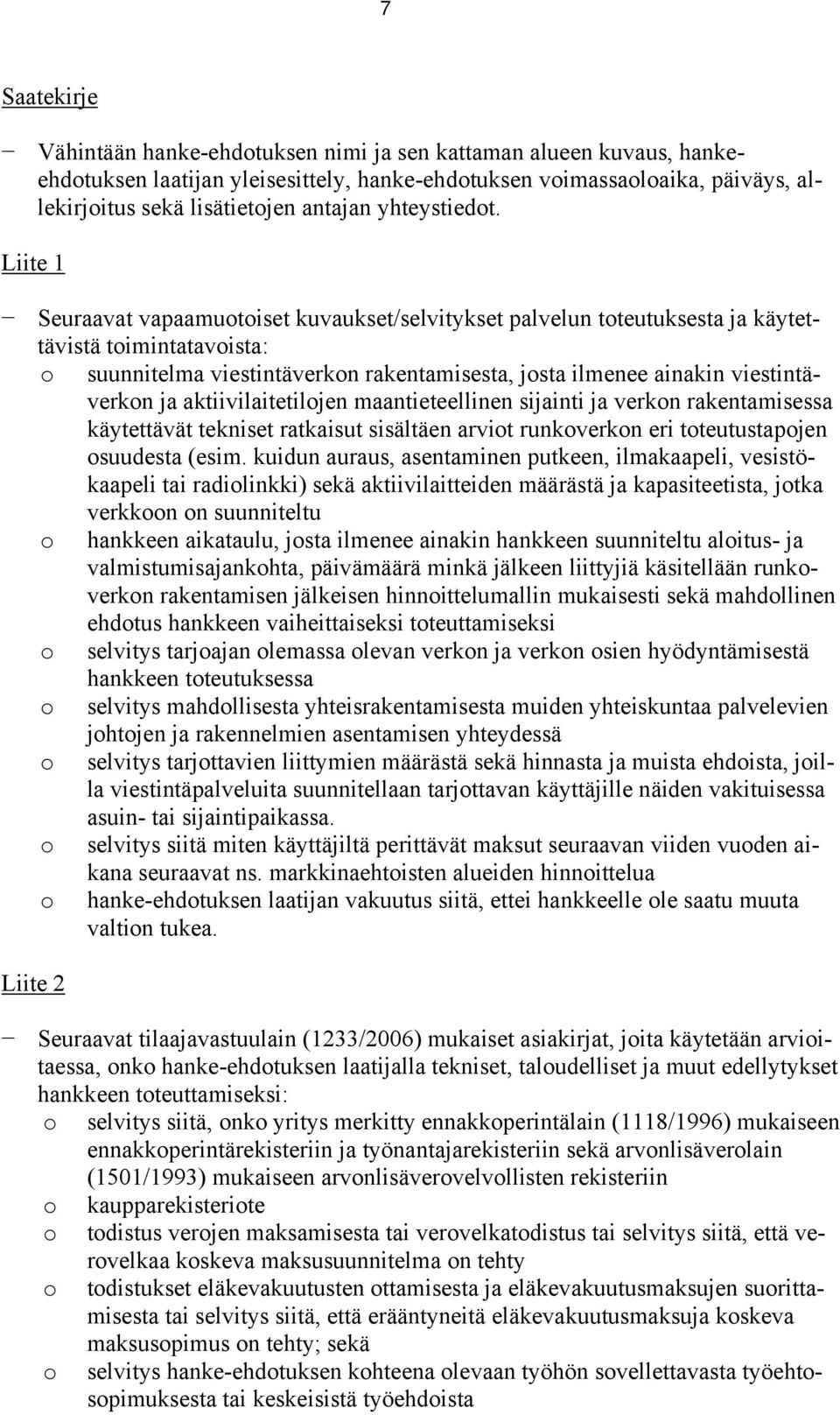 Liite 1 Seuraavat vapaamuotoiset kuvaukset/selvitykset palvelun toteutuksesta ja käytettävistä toimintatavoista: o suunnitelma viestintäverkon rakentamisesta, josta ilmenee ainakin viestintäverkon ja