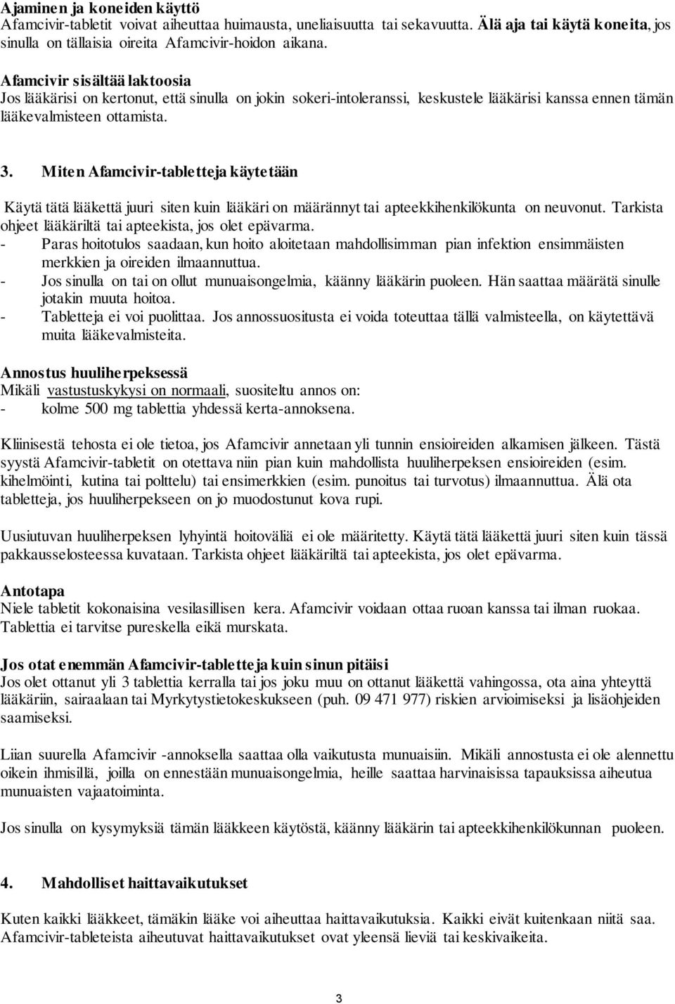 Miten Afamcivir-tabletteja käytetään Käytä tätä lääkettä juuri siten kuin lääkäri on määrännyt tai apteekkihenkilökunta on neuvonut. Tarkista ohjeet lääkäriltä tai apteekista, jos olet epävarma.