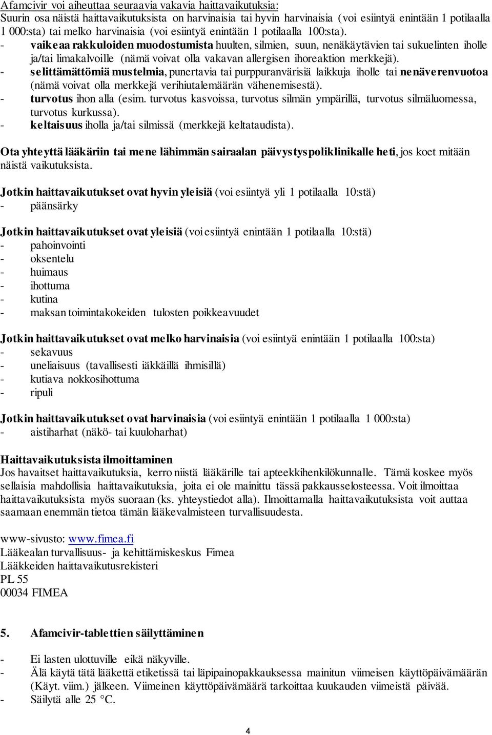 - vaikeaa rakkuloiden muodostumista huulten, silmien, suun, nenäkäytävien tai sukuelinten iholle ja/tai limakalvoille (nämä voivat olla vakavan allergisen ihoreaktion merkkejä).