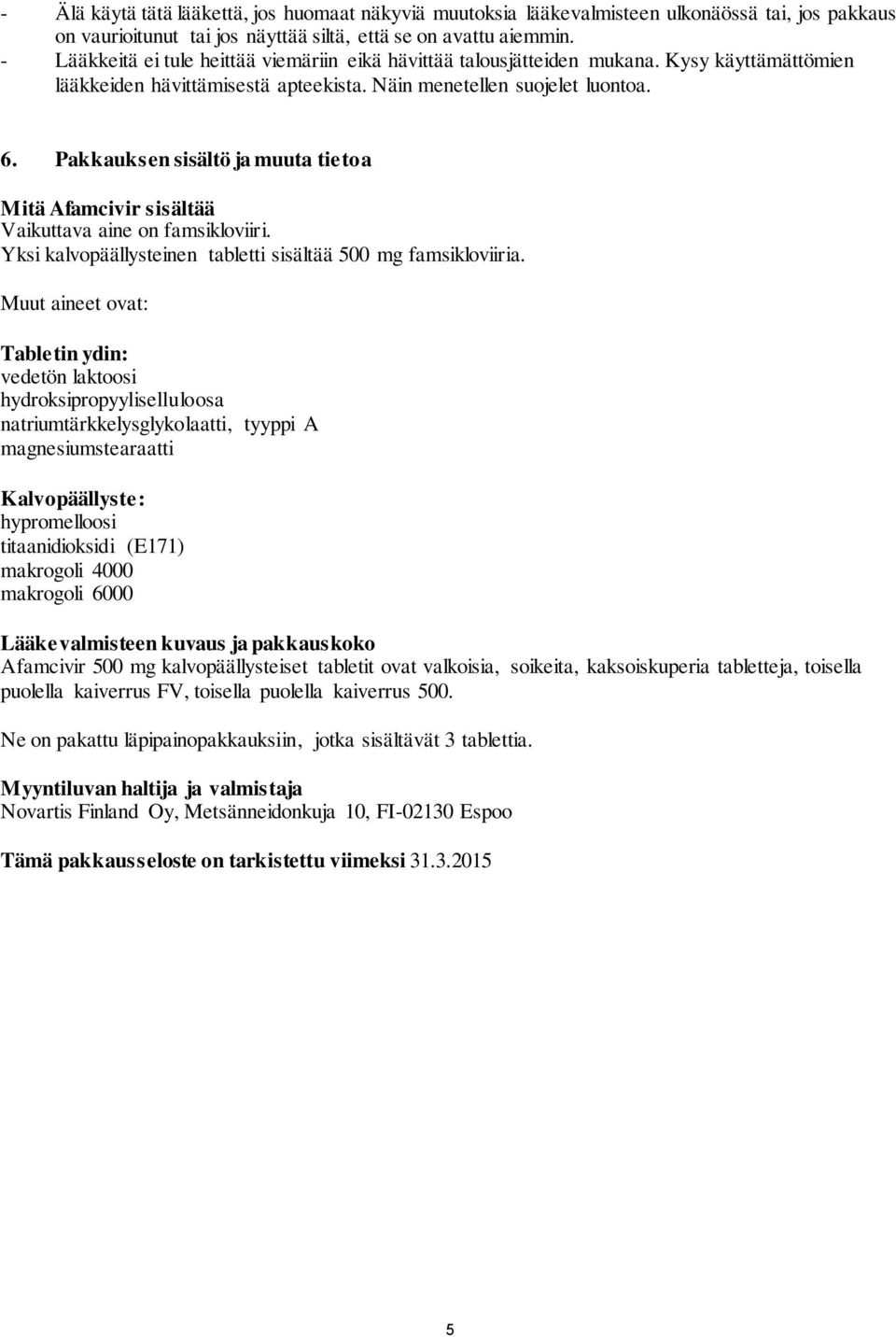 Pakkauksen sisältö ja muuta tietoa Mitä Afamcivir sisältää Vaikuttava aine on famsikloviiri. Yksi kalvopäällysteinen tabletti sisältää 500 mg famsikloviiria.