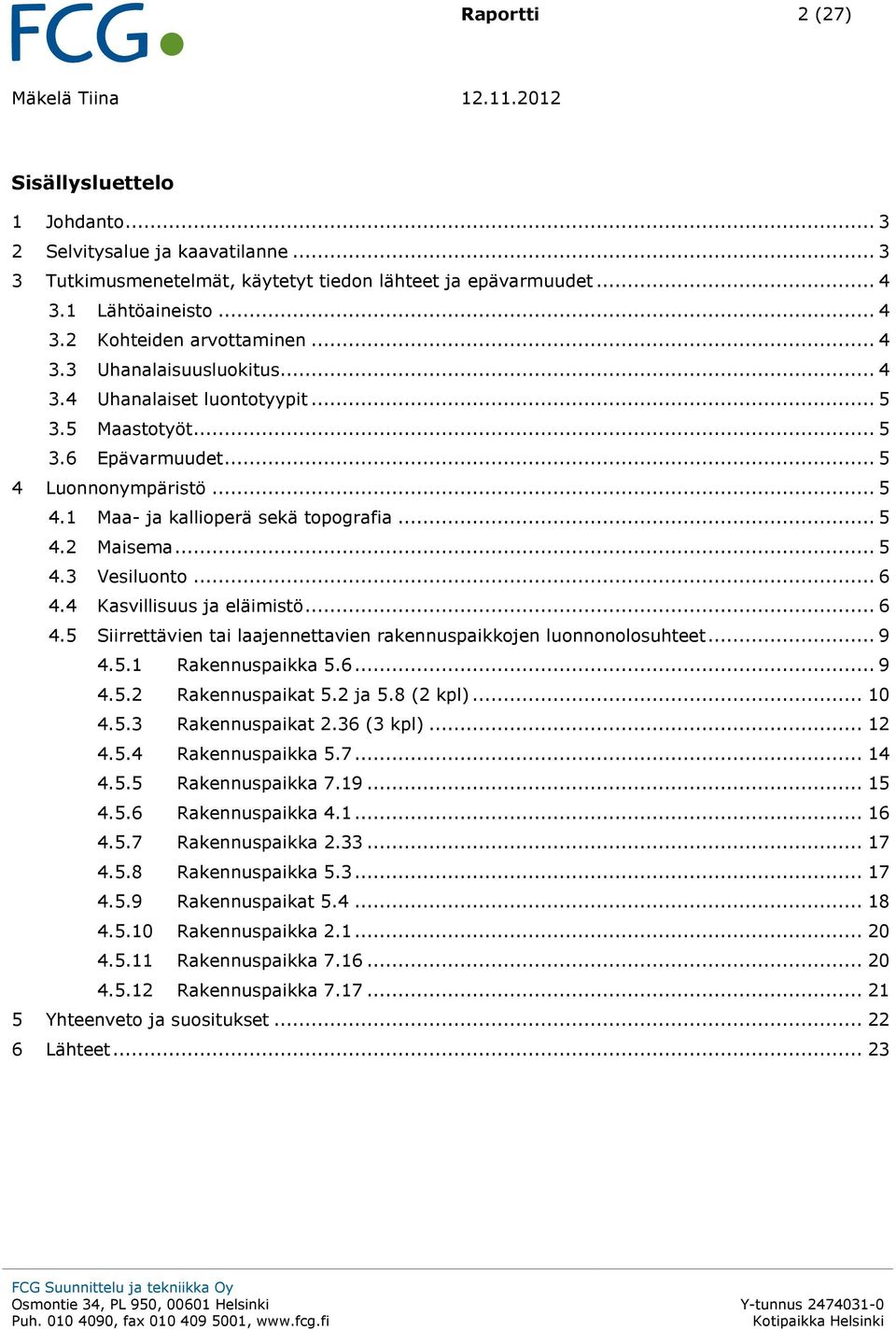 .. 5 4.2 Maisema... 5 4.3 Vesiluonto... 6 4.4 Kasvillisuus ja eläimistö... 6 4.5 Siirrettävien tai laajennettavien rakennuspaikkojen luonnonolosuhteet... 9 4.5.1 Rakennuspaikka 5.6... 9 4.5.2 Rakennuspaikat 5.