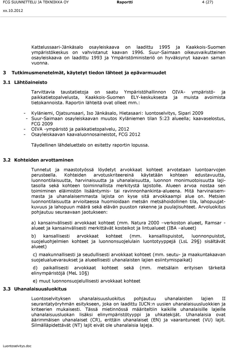 1 Lähtöaineisto Tarvittavia taustatietoja on saatu Ympäristöhallinnon OIVA- ympäristö- ja paikkatietopalvelusta, Kaakkois-Suomen ELY-keskuksesta ja muista avoimista tietokannoista.