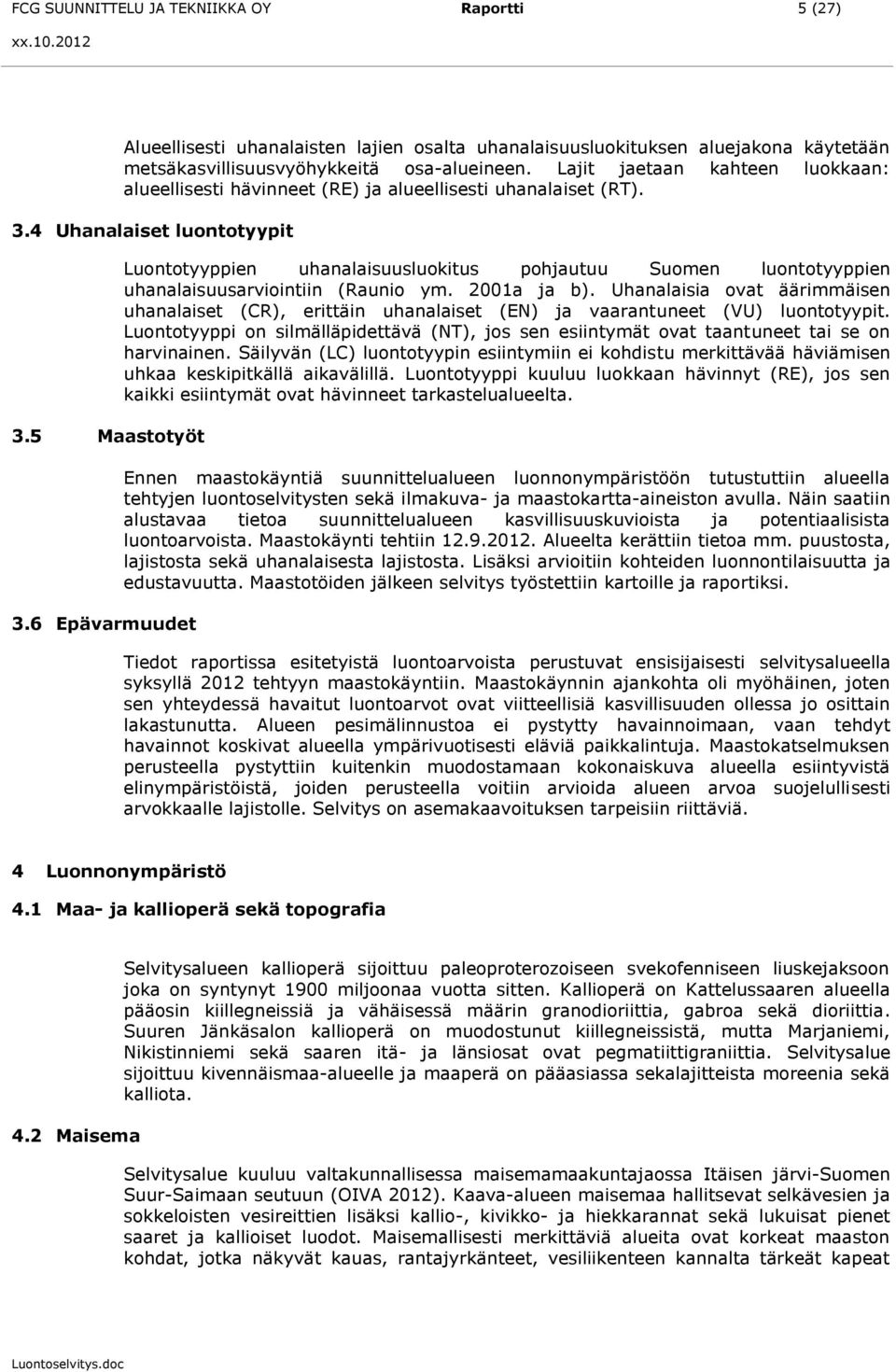 6 Epävarmuudet Luontotyyppien uhanalaisuusluokitus pohjautuu Suomen luontotyyppien uhanalaisuusarviointiin (Raunio ym. 2001a ja b).