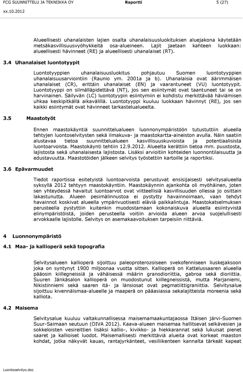 6 Epävarmuudet Luontotyyppien uhanalaisuusluokitus pohjautuu Suomen luontotyyppien uhanalaisuusarviointiin (Raunio ym. 2001a ja b).