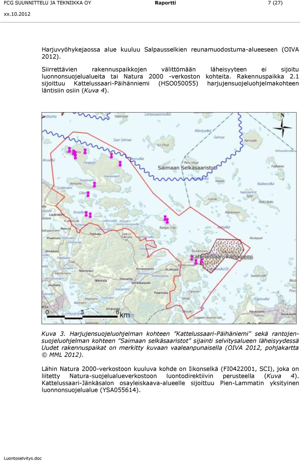 1 sijoittuu Kattelussaari-Päihänniemi (HSO050055) harjujensuojeluohjelmakohteen läntisiin osiin (Kuva 4). Kuva 3.