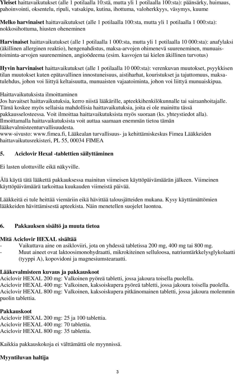 yli 1 potilaalla 10 000:sta): anafylaksi (äkillinen allerginen reaktio), hengenahdistus, maksa-arvojen ohimenevä suureneminen, munuaistoiminta-arvojen suureneminen, angioödeema (esim.