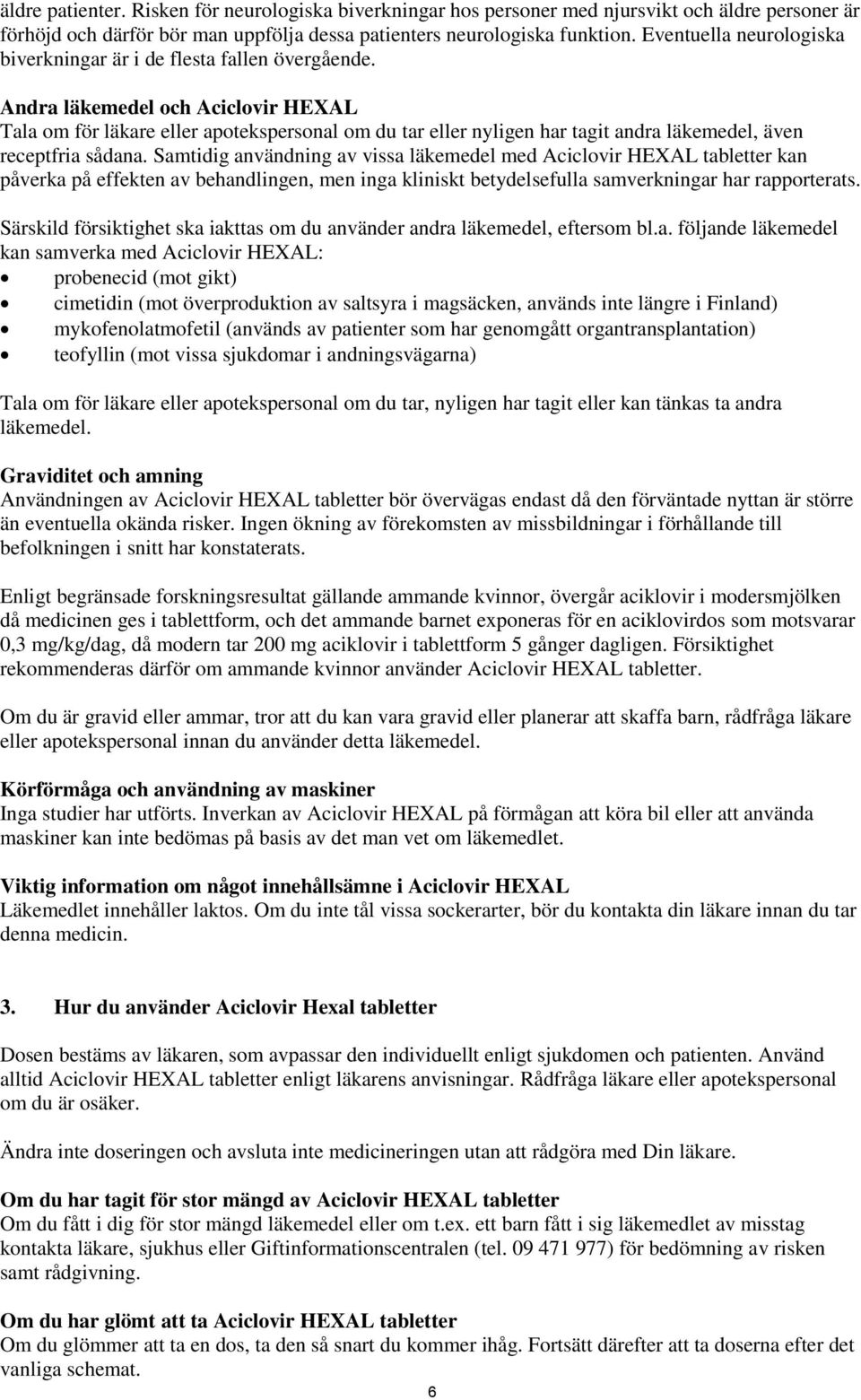 Andra läkemedel och Aciclovir HEXAL Tala om för läkare eller apotekspersonal om du tar eller nyligen har tagit andra läkemedel, även receptfria sådana.