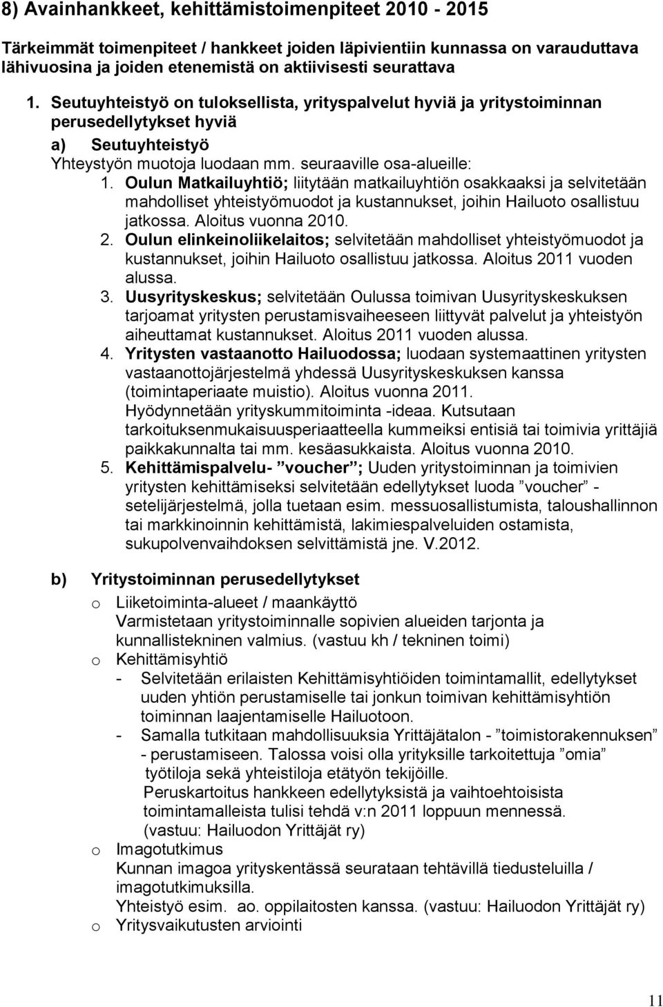 Oulun Matkailuyhtiö; liitytään matkailuyhtiön osakkaaksi ja selvitetään mahdolliset yhteistyömuodot ja kustannukset, joihin Hailuoto osallistuu jatkossa. Aloitus vuonna 20