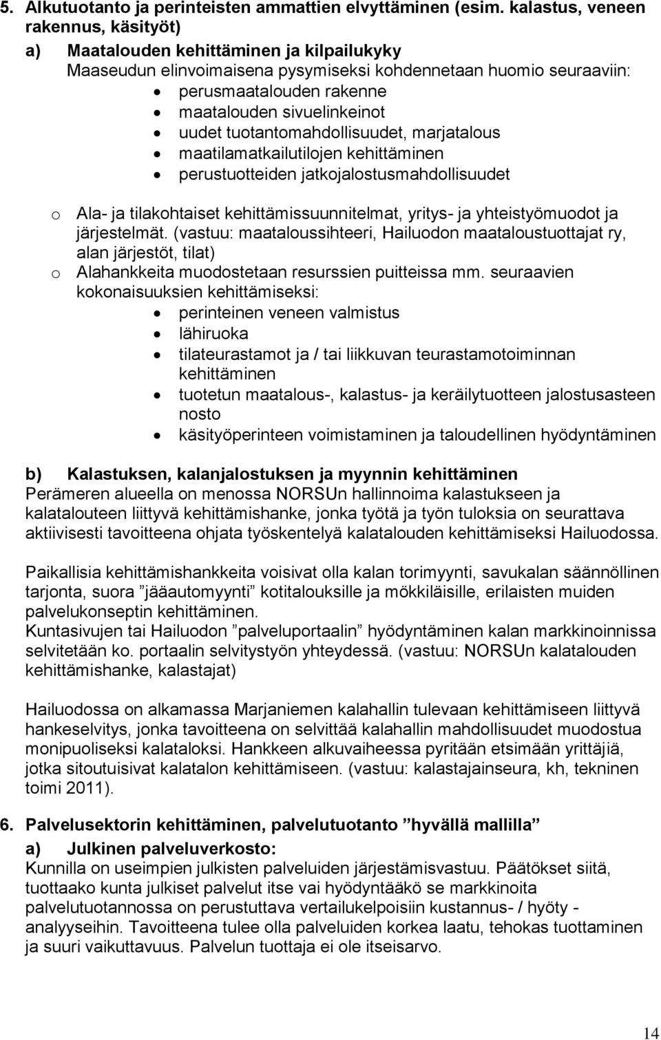 sivuelinkeinot uudet tuotantomahdollisuudet, marjatalous maatilamatkailutilojen kehittäminen perustuotteiden jatkojalostusmahdollisuudet o Ala- ja tilakohtaiset kehittämissuunnitelmat, yritys- ja