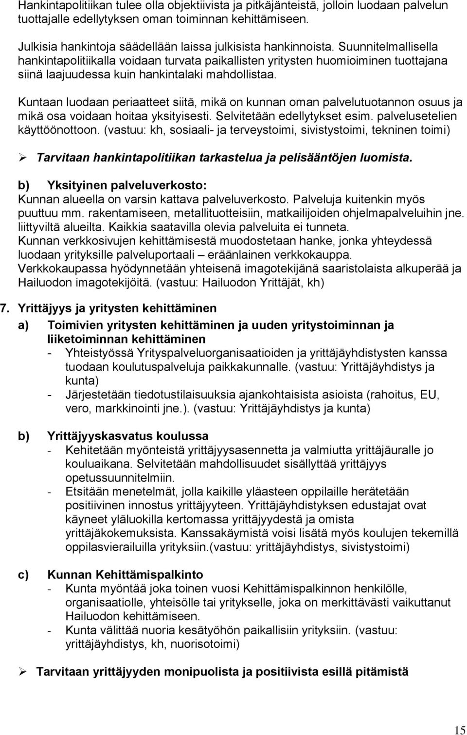 Suunnitelmallisella hankintapolitiikalla voidaan turvata paikallisten yritysten huomioiminen tuottajana siinä laajuudessa kuin hankintalaki mahdollistaa.