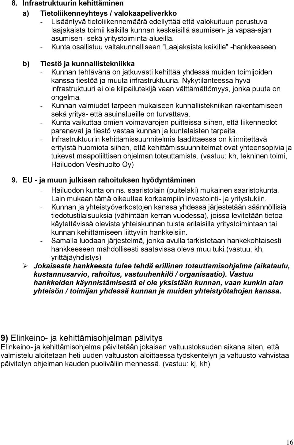 b) Tiestö ja kunnallistekniikka - Kunnan tehtävänä on jatkuvasti kehittää yhdessä muiden toimijoiden kanssa tiestöä ja muuta infrastruktuuria.