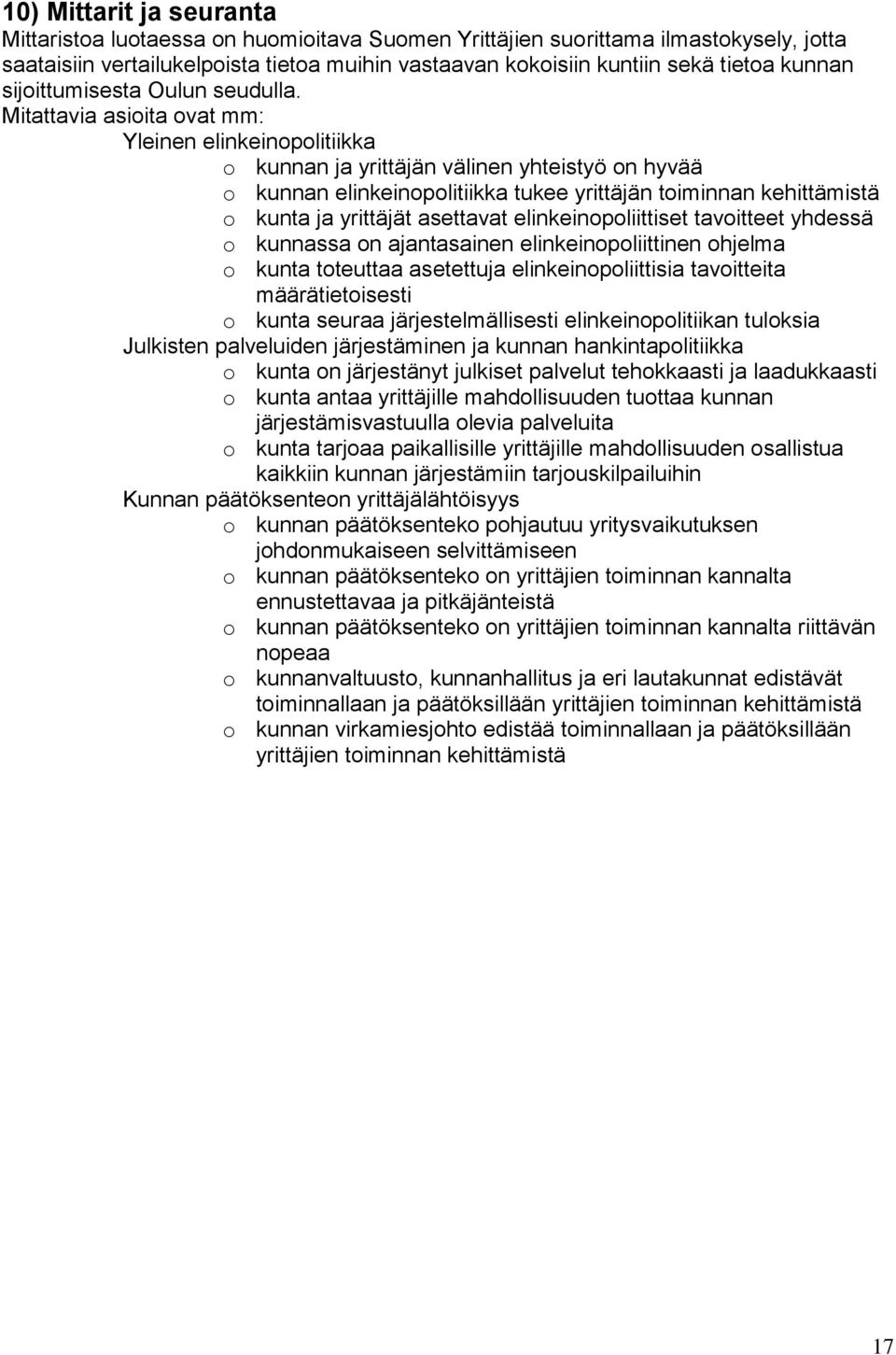 Mitattavia asioita ovat mm: Yleinen elinkeinopolitiikka o kunnan ja yrittäjän välinen yhteistyö on hyvää o kunnan elinkeinopolitiikka tukee yrittäjän toiminnan kehittämistä o kunta ja yrittäjät