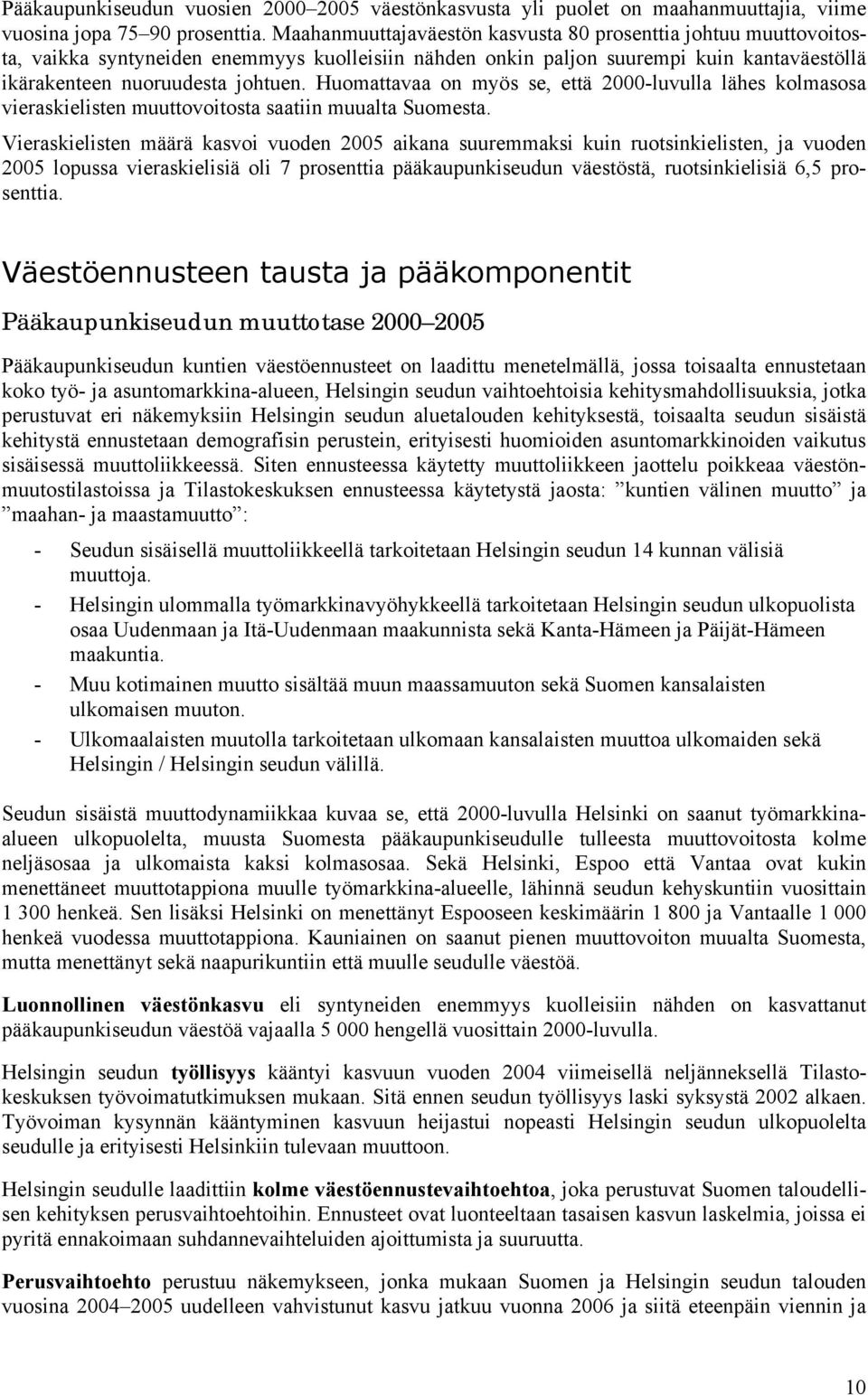 Huomattavaa on myös se, että 2-luvulla lähes kolmasosa vieraskielisten muuttovoitosta saatiin muualta Suomesta.