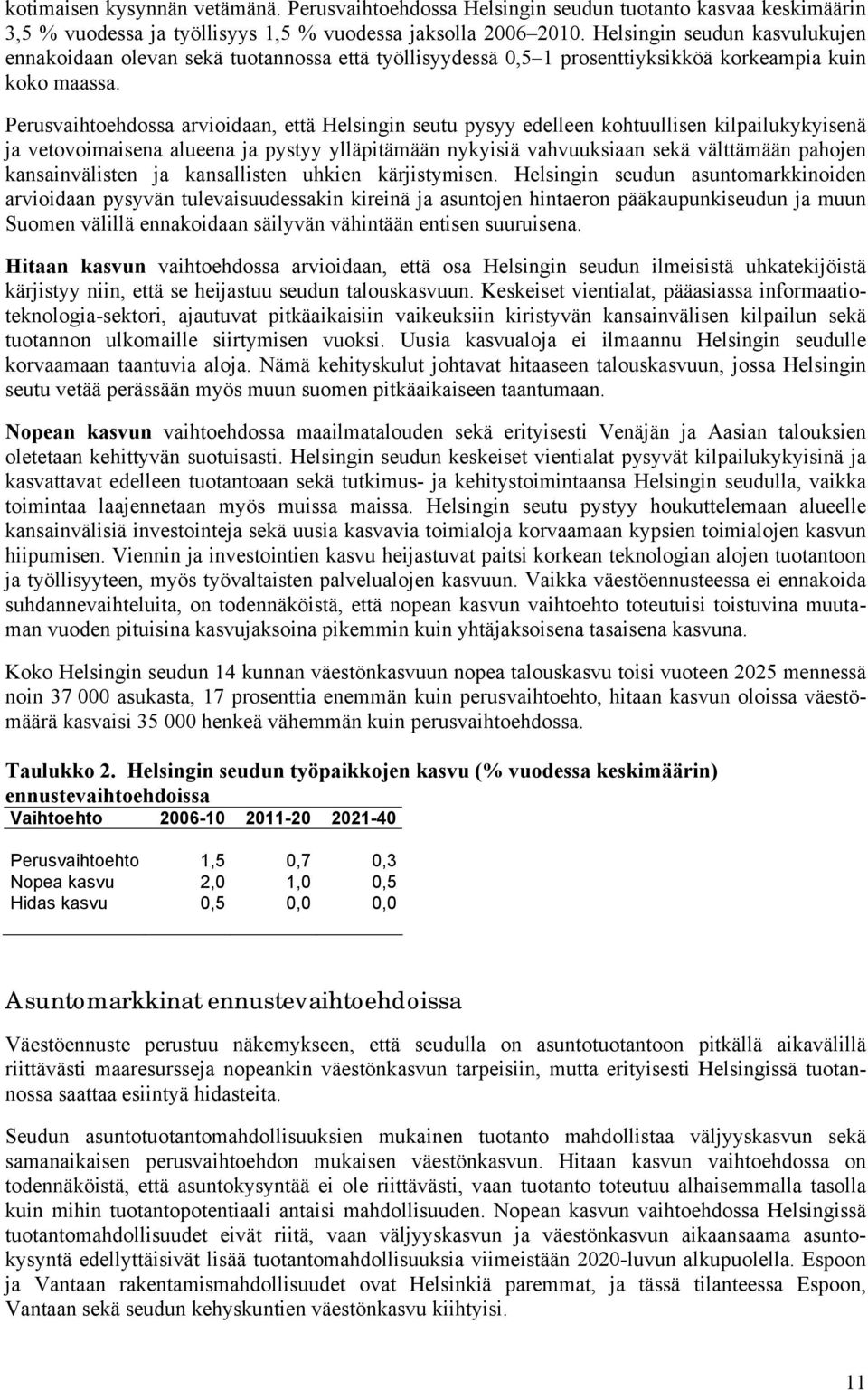 Perusvaihtoehdossa arvioidaan, että Helsingin seutu pysyy edelleen kohtuullisen kilpailukykyisenä ja vetovoimaisena alueena ja pystyy ylläpitämään nykyisiä vahvuuksiaan sekä välttämään pahojen