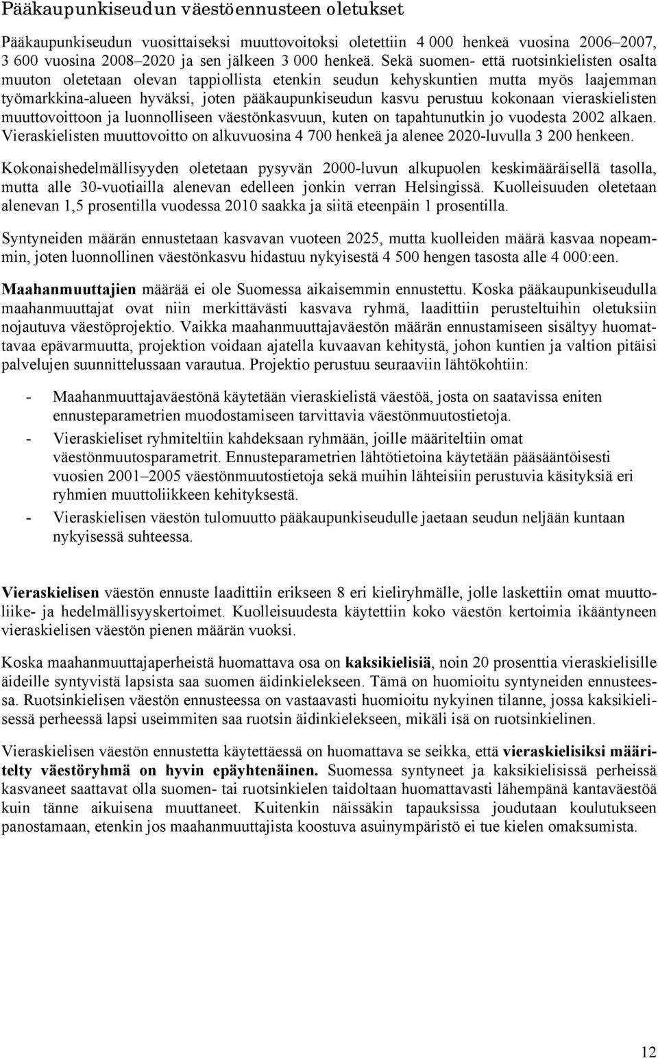 kokonaan vieraskielisten muuttovoittoon ja luonnolliseen väestönkasvuun, kuten on tapahtunutkin jo vuodesta 22 alkaen.