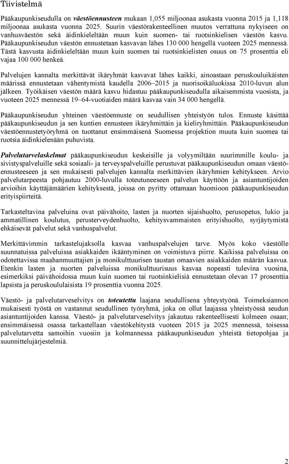 Pääkaupunkiseudun väestön ennustetaan kasvavan lähes 13 hengellä vuoteen 225 mennessä. Tästä kasvusta äidinkieleltään muun kuin suomen tai ruotsinkielisten osuus on 75 prosenttia eli vajaa 1 henkeä.