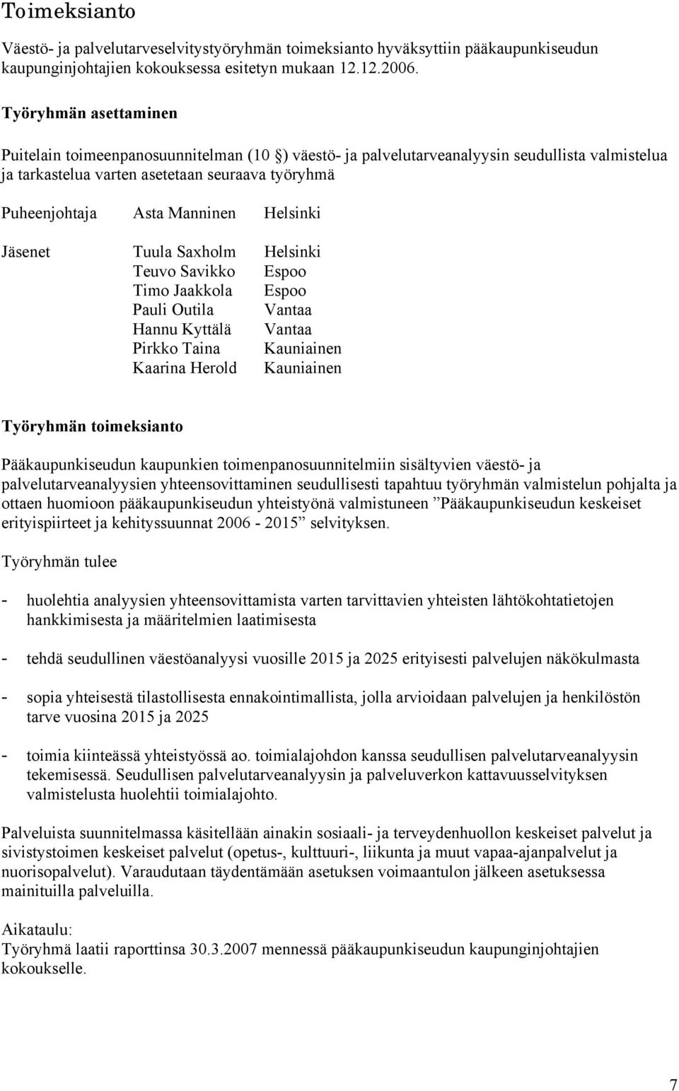 Helsinki Jäsenet Tuula Saxholm Helsinki Teuvo Savikko Espoo Timo Jaakkola Espoo Pauli Outila Vantaa Hannu Kyttälä Vantaa Pirkko Taina Kauniainen Kaarina Herold Kauniainen Työryhmän toimeksianto