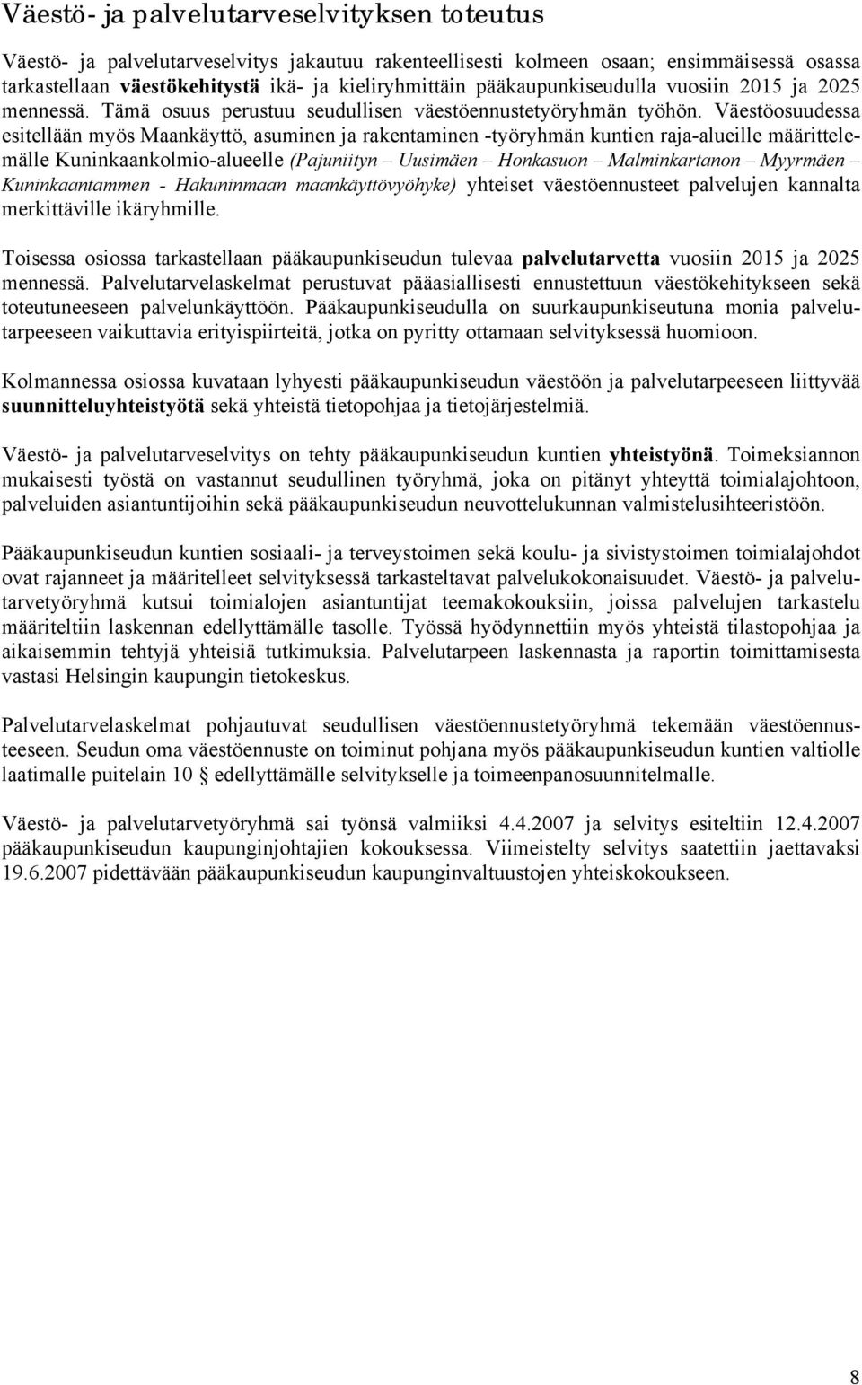 Väestöosuudessa esitellään myös Maankäyttö, asuminen ja rakentaminen -työryhmän kuntien raja-alueille määrittelemälle Kuninkaankolmio-alueelle (Pajuniityn Uusimäen Honkasuon Malminkartanon Myyrmäen