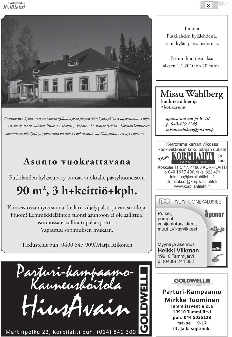 Tiloja myös vuokrataan ulkopuolisille leirikoulu-, kokous- ja juhlakäyttöön. Koulurakennuksen vasemmassa päädyssä ja yläkerrassa on kaksi vuokra-asuntoa. Päätyasunto on nyt vapaana.