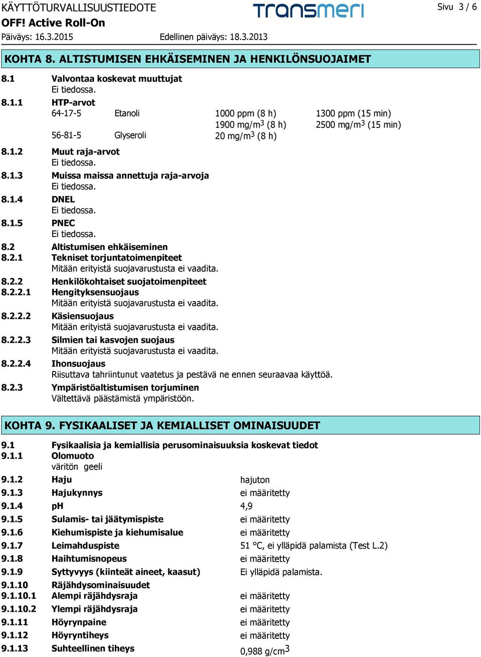 1.4 DNEL 8.1.5 PNEC 8.2 Altistumisen ehkäiseminen 8.2.1 Tekniset torjuntatoimenpiteet 8.2.2 Henkilökohtaiset suojatoimenpiteet 8.2.2.1 Hengityksensuojaus 8.2.2.2 Käsiensuojaus 8.2.2.3 Silmien tai kasvojen suojaus 8.