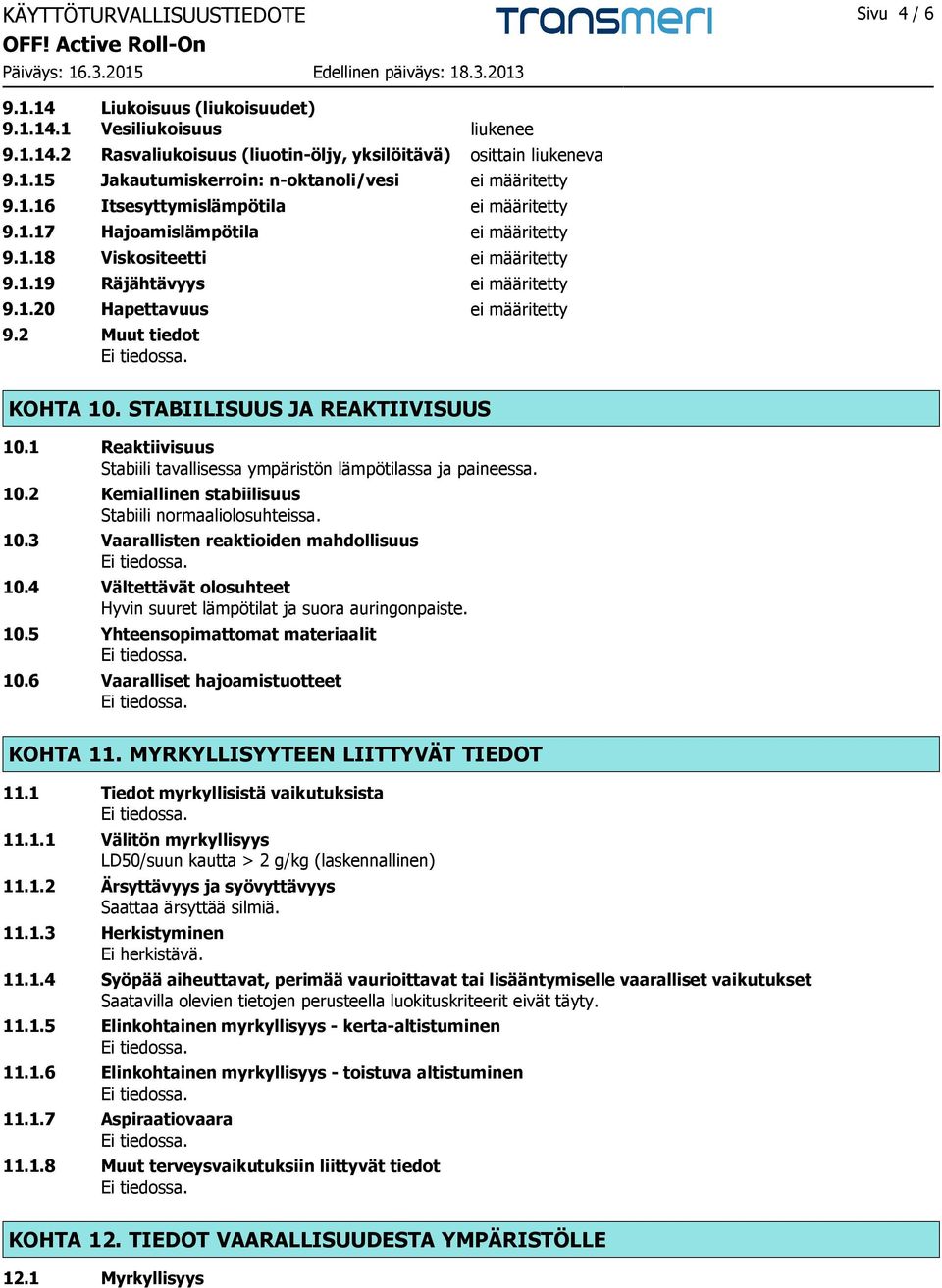 2 Muut tiedot KOHTA 10. STABIILISUUS JA REAKTIIVISUUS 10.1 Reaktiivisuus Stabiili tavallisessa ympäristön lämpötilassa ja paineessa. 10.2 Kemiallinen stabiilisuus Stabiili normaaliolosuhteissa. 10.3 Vaarallisten reaktioiden mahdollisuus 10.