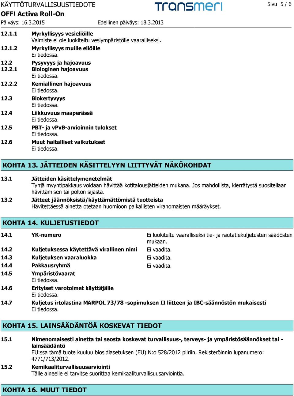 1 Jätteiden käsittelymenetelmät Tyhjä myyntipakkaus voidaan hävittää kotitalousjätteiden mukana. Jos mahdollista, kierrätystä suositellaan hävittämisen tai polton sijasta. 13.