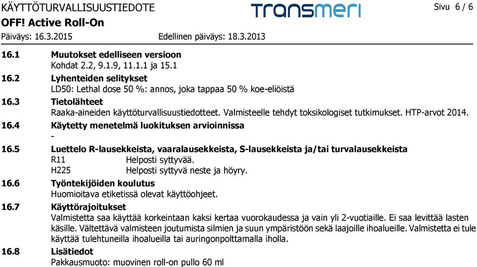 5 Luettelo R-lausekkeista, vaaralausekkeista, S-lausekkeista ja/tai turvalausekkeista R11 Helposti syttyvää. H225 Helposti syttyvä neste ja höyry. 16.