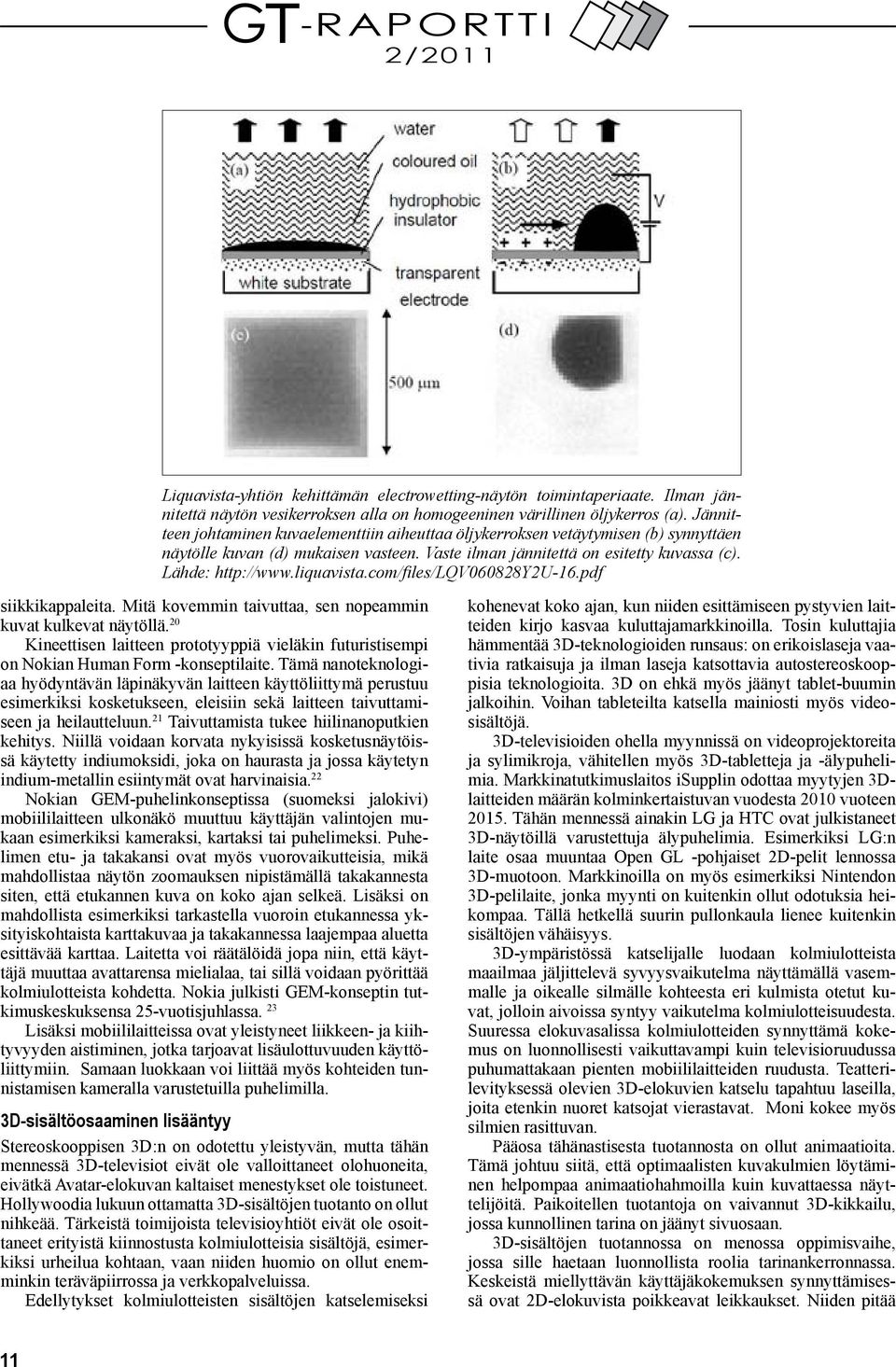 Lähde: http://www.liquavista.com/files/lqv060828y2u-16.pdf siikkikappaleita. Mitä kovemmin taivuttaa, sen nopeammin kuvat kulkevat näytöllä.