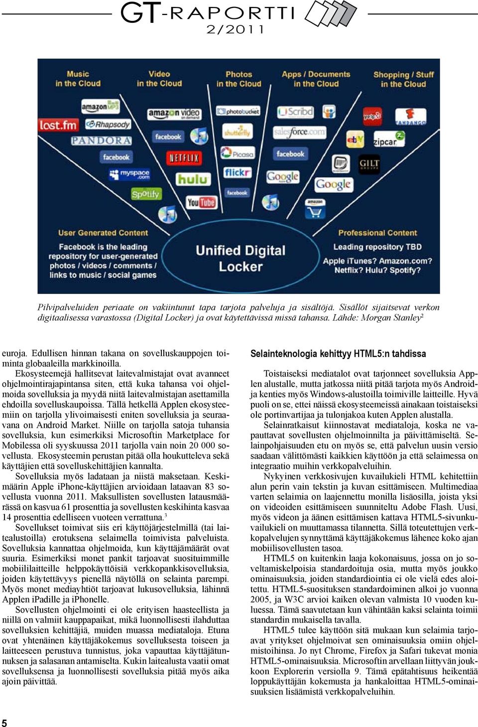 Ekosysteemejä hallitsevat laitevalmistajat ovat avanneet ohjelmointirajapintansa siten, että kuka tahansa voi ohjelmoida sovelluksia ja myydä niitä laitevalmistajan asettamilla ehdoilla