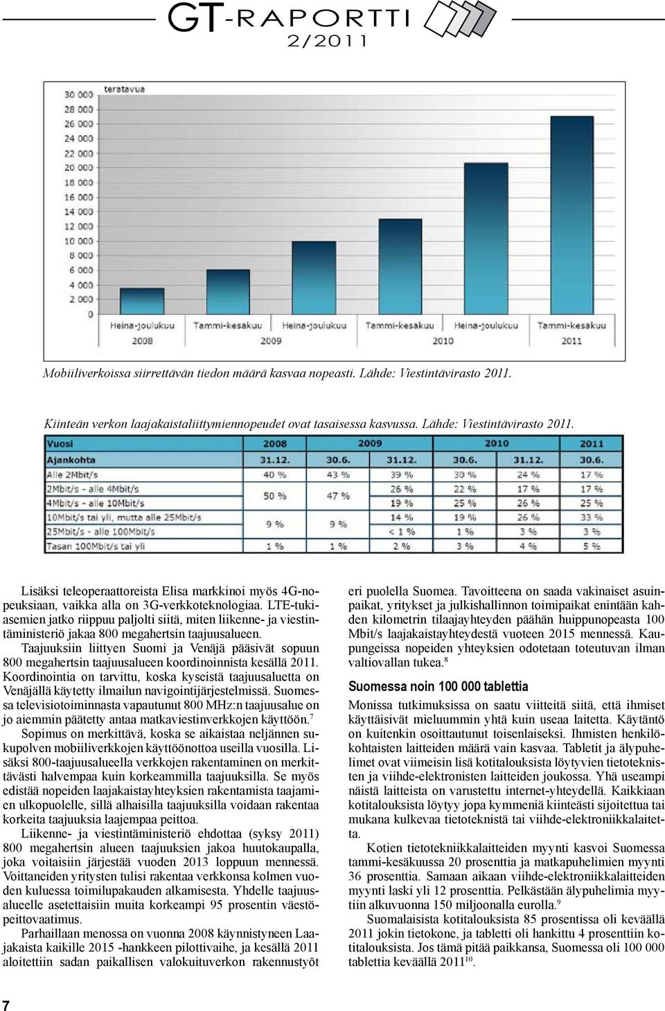 LTE-tukiasemien jatko riippuu paljolti siitä, miten liikenne- ja viestin- Kuva 4, käsikirjoitus s. 9. täministeriö jakaa 800 megahertsin taajuusalueen.