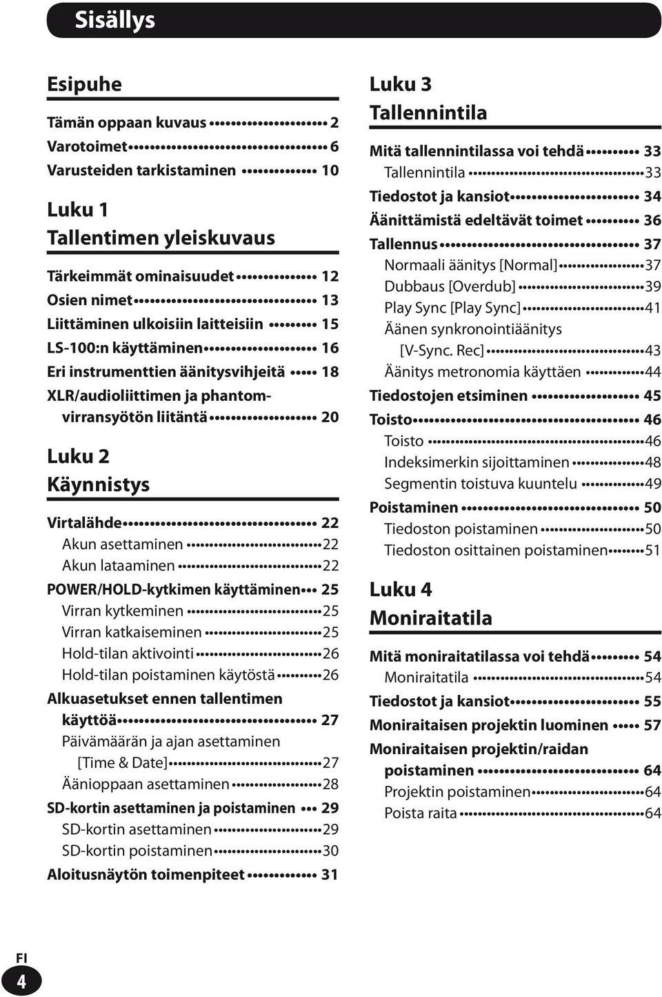 käyttäminen 25 Virran kytkeminen 25 Virran katkaiseminen 25 Hold-tilan aktivointi 26 Hold-tilan poistaminen käytöstä 26 Alkuasetukset ennen tallentimen käyttöä 27 Päivämäärän ja ajan asettaminen