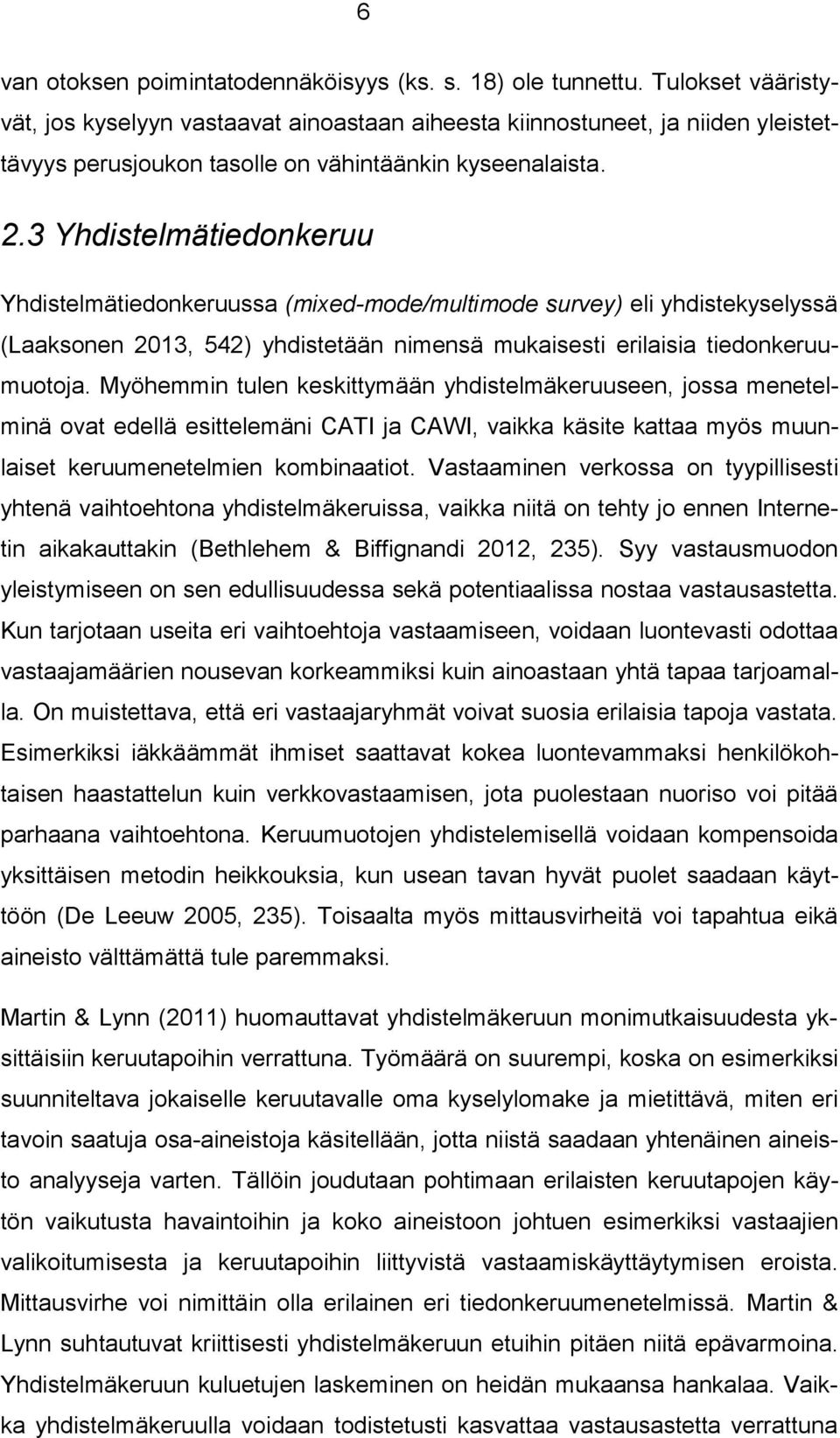 3 Yhdistelmätiedonkeruu Yhdistelmätiedonkeruussa (mixed-mode/multimode survey) eli yhdistekyselyssä (Laaksonen 2013, 542) yhdistetään nimensä mukaisesti erilaisia tiedonkeruumuotoja.