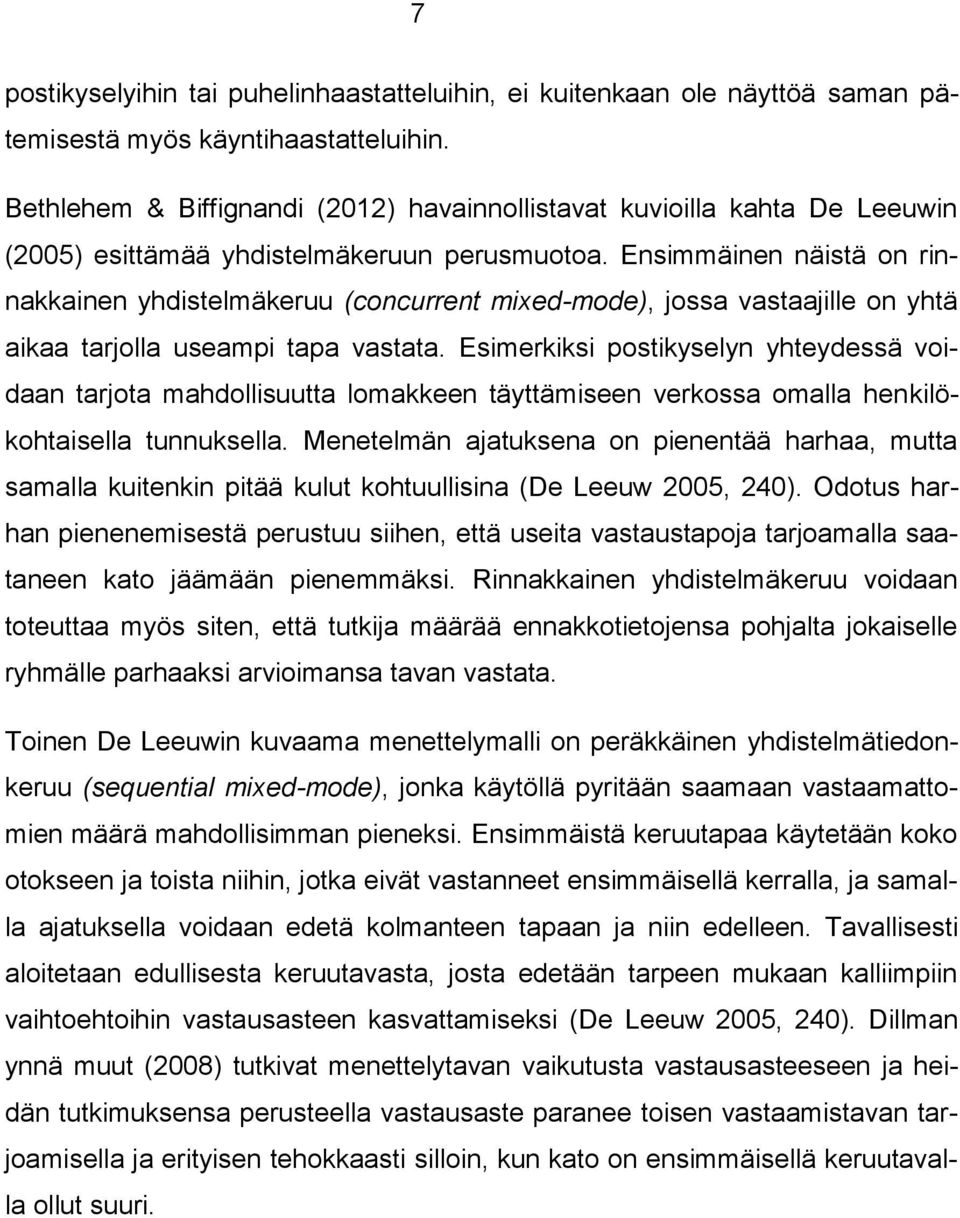 Ensimmäinen näistä on rinnakkainen yhdistelmäkeruu (concurrent mixed-mode), jossa vastaajille on yhtä aikaa tarjolla useampi tapa vastata.