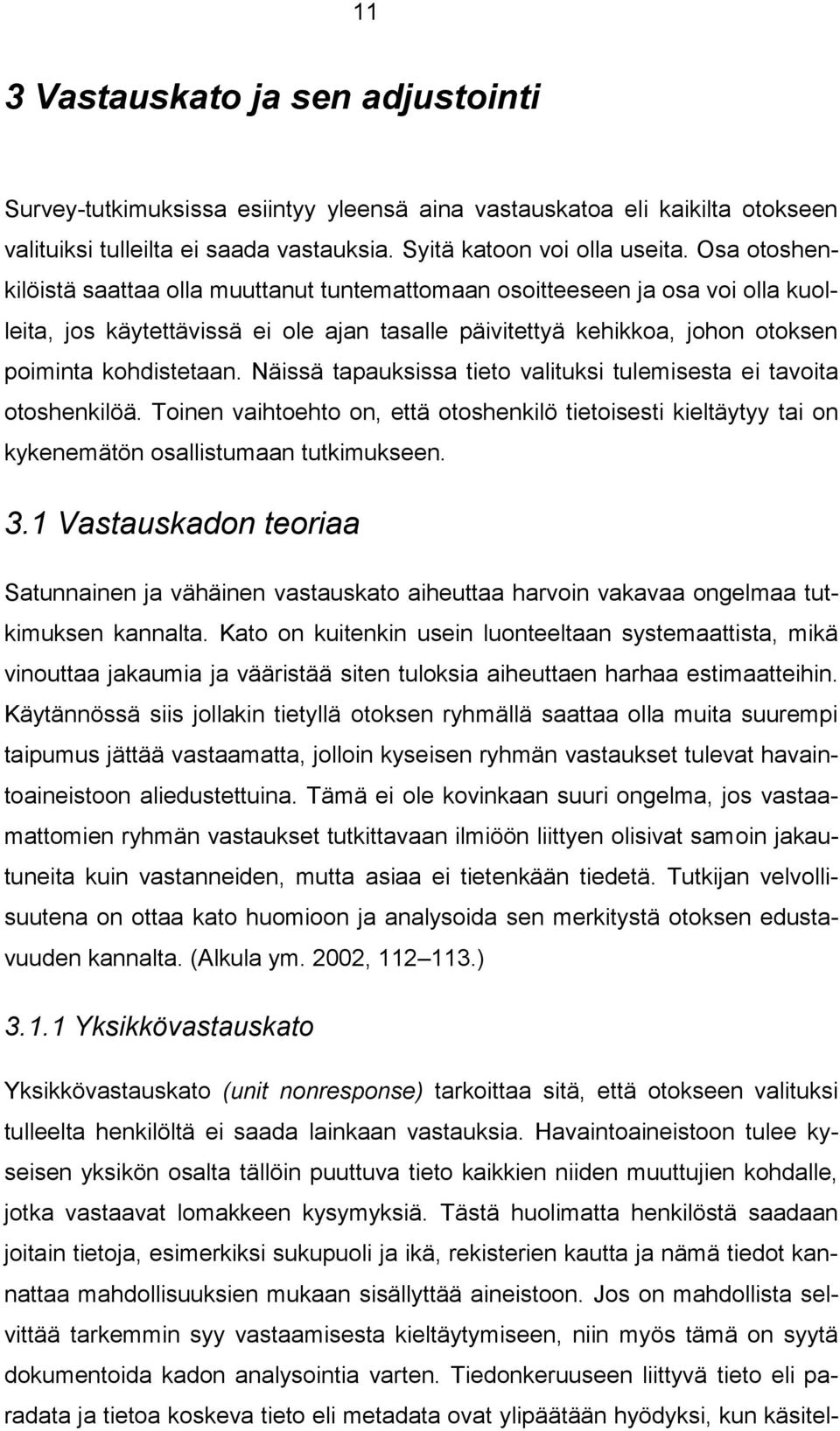 Näissä tapauksissa tieto valituksi tulemisesta ei tavoita otoshenkilöä. Toinen vaihtoehto on, että otoshenkilö tietoisesti kieltäytyy tai on kykenemätön osallistumaan tutkimukseen. 3.