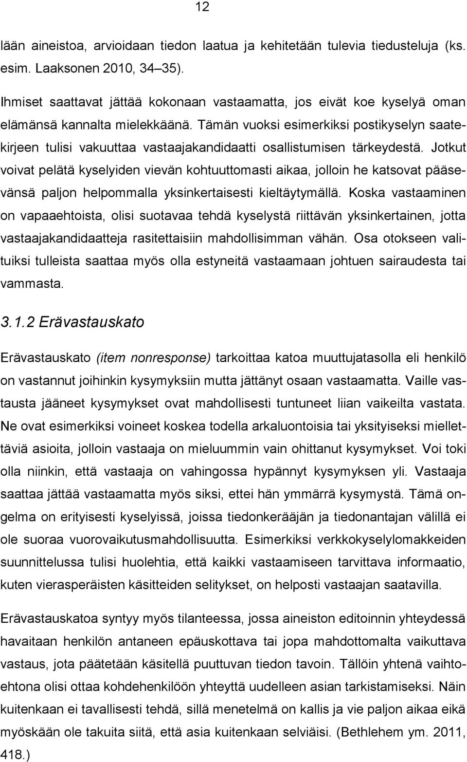 Tämän vuoksi esimerkiksi postikyselyn saatekirjeen tulisi vakuuttaa vastaajakandidaatti osallistumisen tärkeydestä.