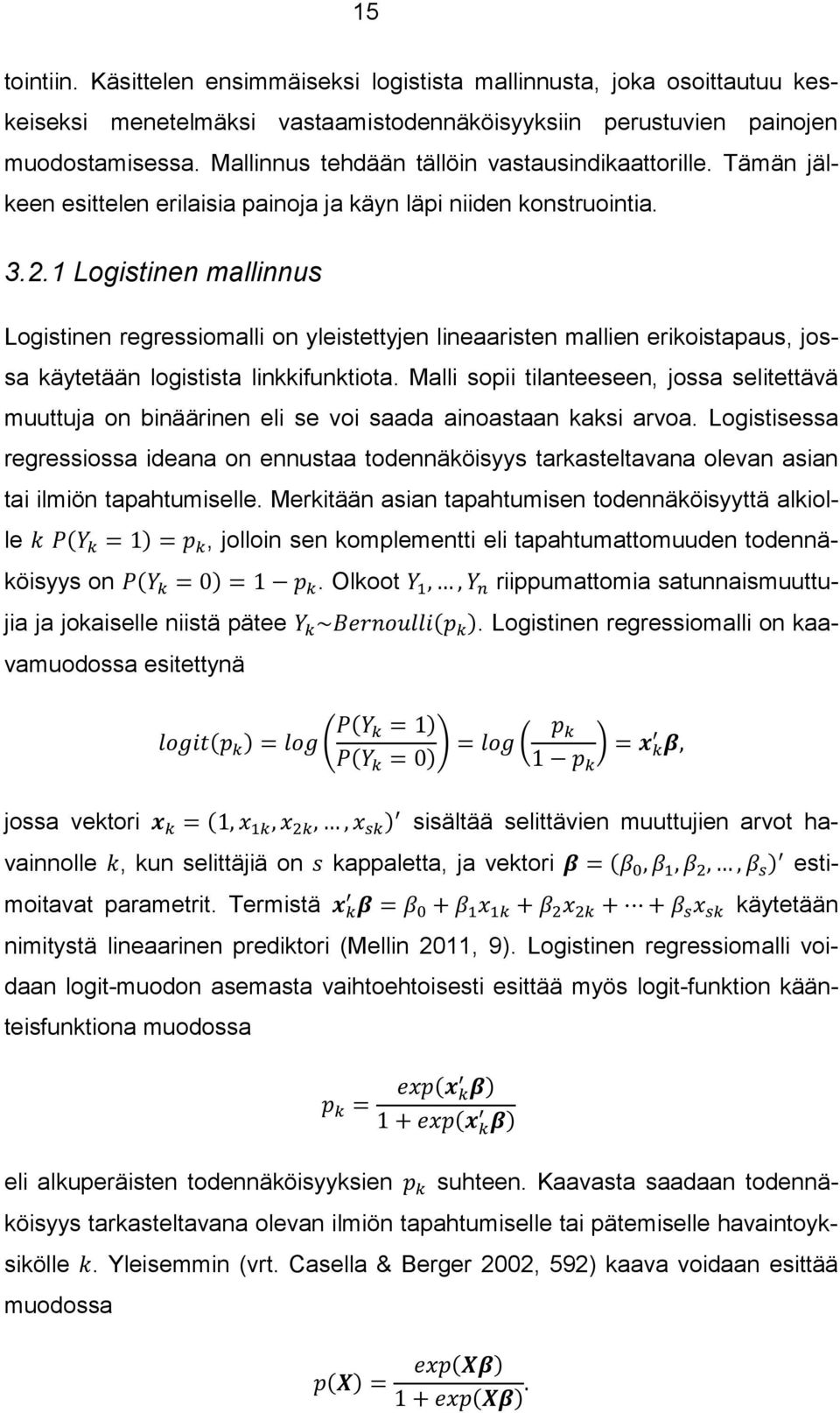 1 Logistinen mallinnus Logistinen regressiomalli on yleistettyjen lineaaristen mallien erikoistapaus, jossa käytetään logistista linkkifunktiota.