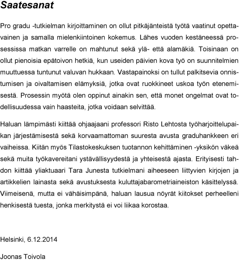 Toisinaan on ollut pienoisia epätoivon hetkiä, kun useiden päivien kova työ on suunnitelmien muuttuessa tuntunut valuvan hukkaan.