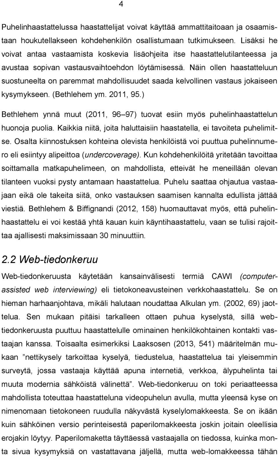 Näin ollen haastatteluun suostuneelta on paremmat mahdollisuudet saada kelvollinen vastaus jokaiseen kysymykseen. (Bethlehem ym. 2011, 95.