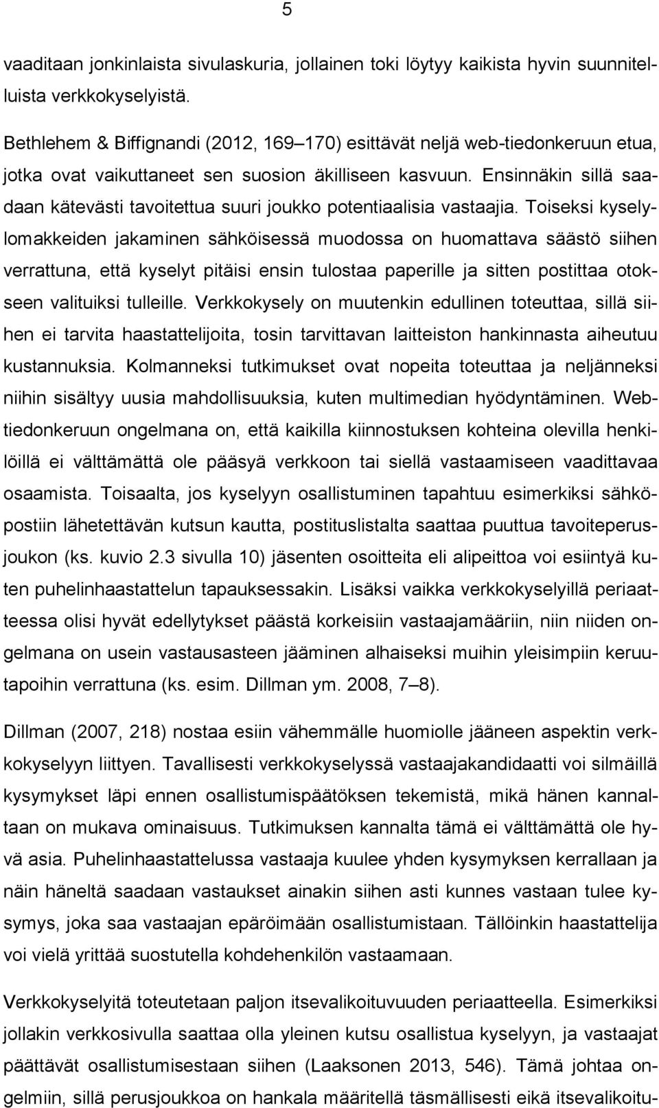 Ensinnäkin sillä saadaan kätevästi tavoitettua suuri joukko potentiaalisia vastaajia.