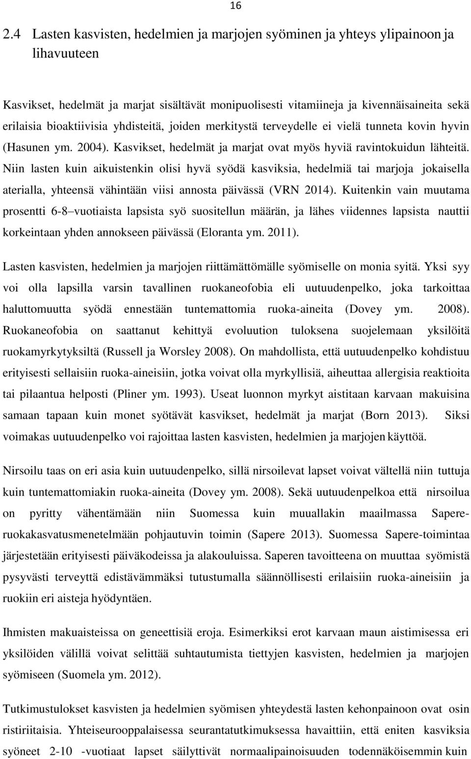 Niin lasten kuin aikuistenkin olisi hyvä syödä kasviksia, hedelmiä tai marjoja jokaisella aterialla, yhteensä vähintään viisi annosta (VRN 2014).