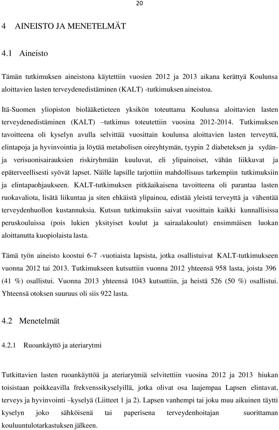 Tutkimuksen tavoitteena oli kyselyn avulla selvittää vuosittain koulunsa aloittavien lasten terveyttä, elintapoja ja hyvinvointia ja löytää metabolisen oireyhtymän, tyypin 2 diabeteksen ja sydänja