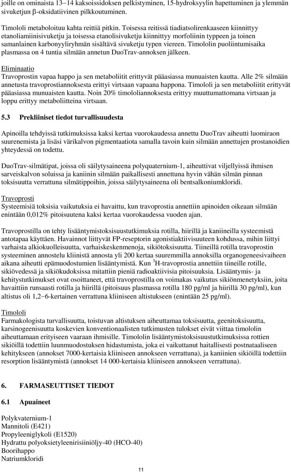 viereen. Timololin puoliintumisaika plasmassa on 4 tuntia silmään annetun DuoTrav-annoksen jälkeen. Eliminaatio Travoprostin vapaa happo ja sen metaboliitit erittyvät pääasiassa munuaisten kautta.