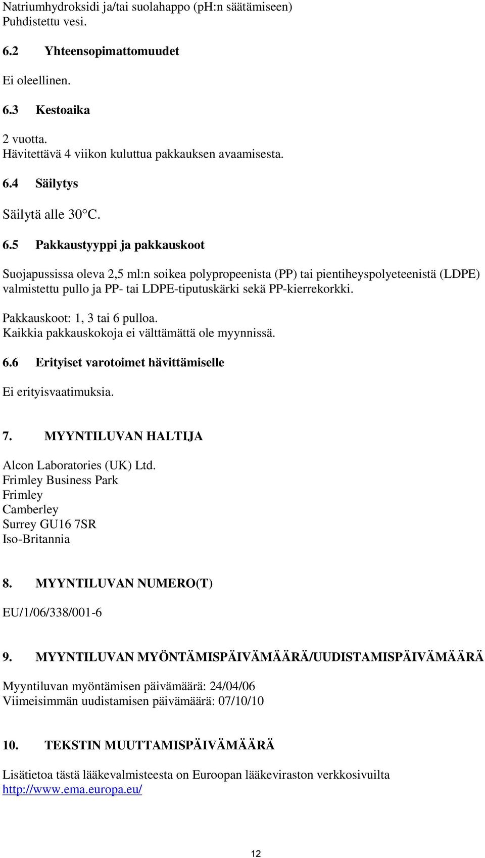 Pakkauskoot: 1, 3 tai 6 pulloa. Kaikkia pakkauskokoja ei välttämättä ole myynnissä. 6.6 Erityiset varotoimet hävittämiselle Ei erityisvaatimuksia. 7. MYYNTILUVAN HALTIJA Alcon Laboratories (UK) Ltd.