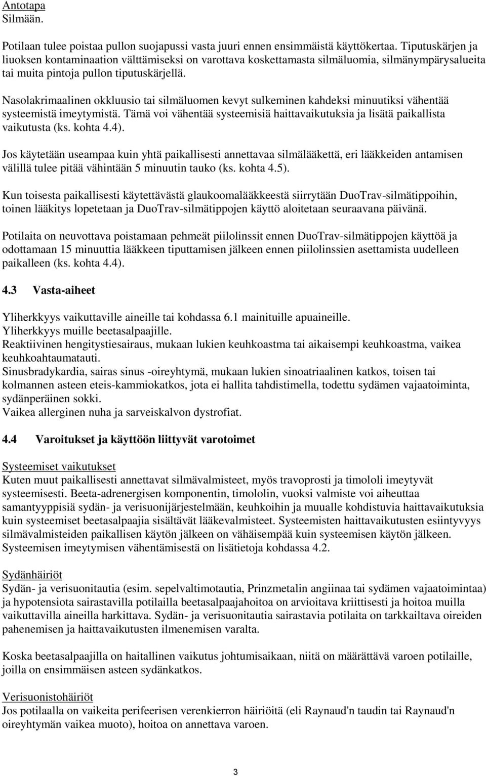 Nasolakrimaalinen okkluusio tai silmäluomen kevyt sulkeminen kahdeksi minuutiksi vähentää systeemistä imeytymistä. Tämä voi vähentää systeemisiä haittavaikutuksia ja lisätä paikallista vaikutusta (ks.