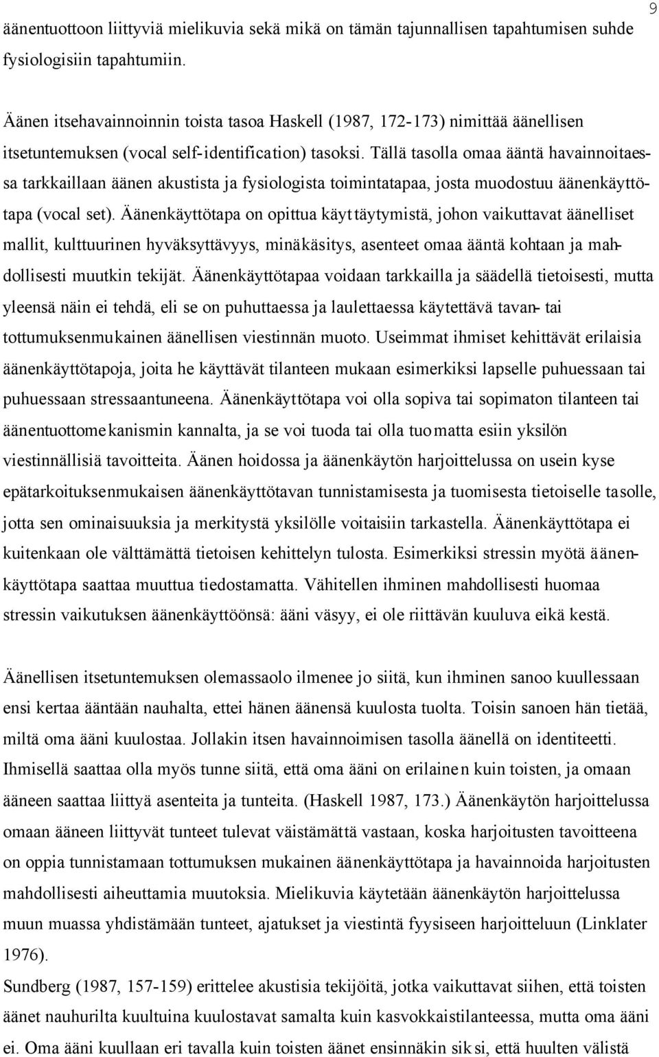 Tällä tasolla omaa ääntä havainnoitaessa tarkkaillaan äänen akustista ja fysiologista toimintatapaa, josta muodostuu äänenkäyttötapa (vocal set).