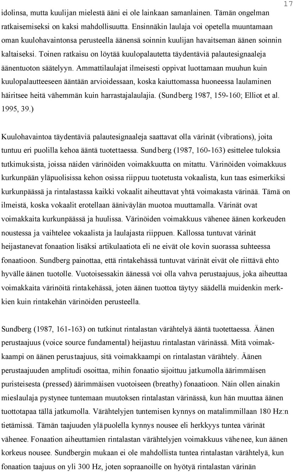 Toinen ratkaisu on löytää kuulopalautetta täydentäviä palautesignaaleja äänentuoton säätelyyn.