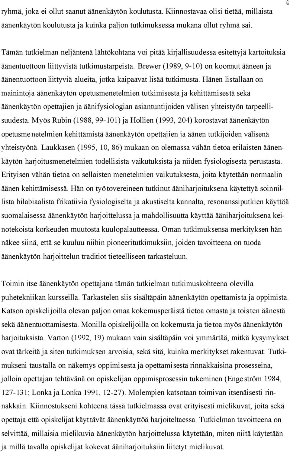 Brewer (1989, 9-10) on koonnut ääneen ja äänentuottoon liittyviä alueita, jotka kaipaavat lisää tutkimusta.