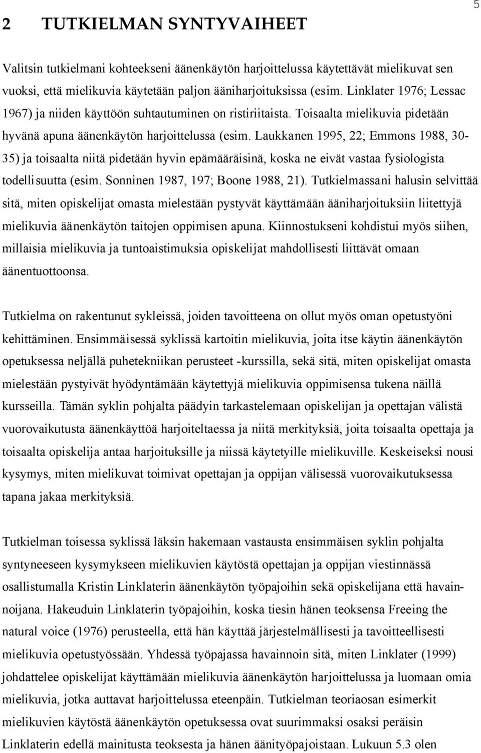 Laukkanen 1995, 22; Emmons 1988, 30-35) ja toisaalta niitä pidetään hyvin epämääräisinä, koska ne eivät vastaa fysiologista todellisuutta (esim. Sonninen 1987, 197; Boone 1988, 21).